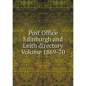 

Книга Post Office Edinburgh and Leith directory Volume 1869-70