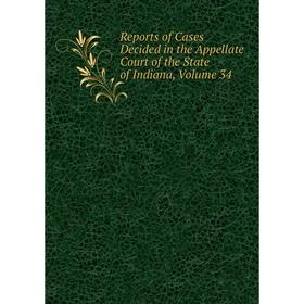 

Книга Reports of Cases Decided in the Appellate Court of the State of Indiana, Volume 34