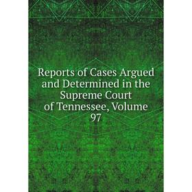 

Книга Reports of Cases Argued and Determined in the Supreme Court of Tennessee, Volume 97