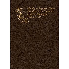 

Книга Michigan Reports: Cases Decided in the Supreme Court of Michigan, Volume 180