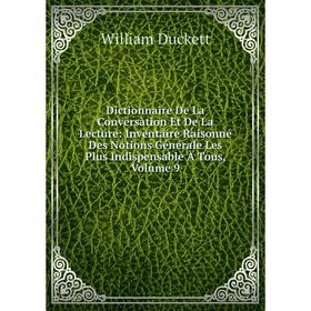 

Книга Dictionnaire De La Conversation Et De La Lecture: Inventaire Raisonné Des Notions Générale Les Plus Indispensable À Tous, Volume 9