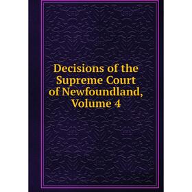 

Книга Decisions of the Supreme Court of Newfoundland, Volume 4