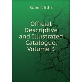 

Книга Official Descriptive and illustrated catalogue, Volume 3