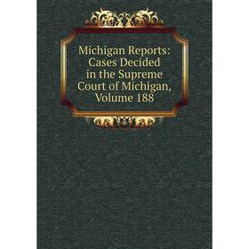 

Книга Michigan Reports: Cases Decided in the Supreme Court of Michigan, Volume 188