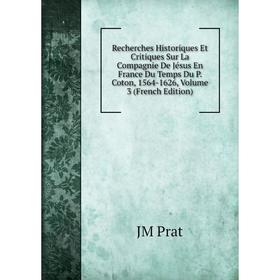 

Книга Recherches Historiques Et Critiques Sur La Compagnie De Jésus En France Du Temps Du P. Coton, 1564-1626, Volume 3 (French Edition)