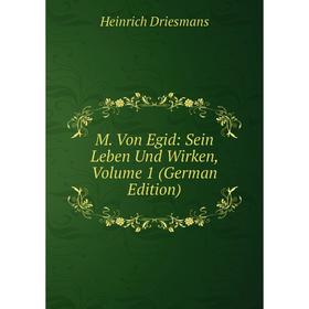 

Книга M Von Egid: Sein Leben Und Wirken, Volume 1