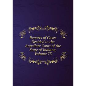 

Книга Reports of Cases Decided in the Appellate Court of the State of Indiana, Volume 73