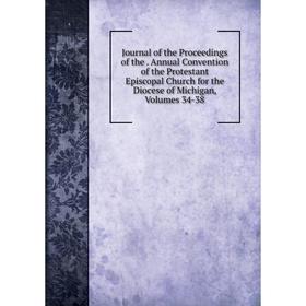 

Книга Journal of the Proceedings of the. Annual Convention of the Protestant Episcopal Church for the Diocese of Michigan, Volumes 34-38