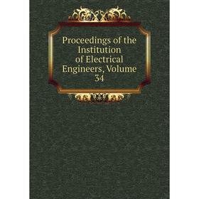 

Книга Proceedings of the Institution of Electrical Engineers, Volume 34