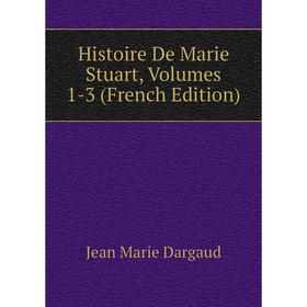 

Книга Histoire De Marie Stuart, Volumes 1-3 (French Edition)