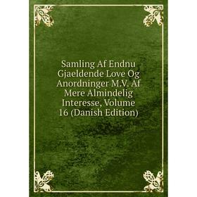 

Книга Samling Af Endnu Gjaeldende Love Og Anordninger M.V. Af Mere Almindelig Interesse, Volume 16 (Danish Edition)