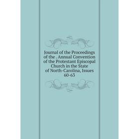 

Книга Journal of the Proceedings of the. Annual Convention of the Protestant Episcopal Church in the State of North-Carolina, Issues 60-63