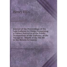 

Книга Journal of the Proceedings of the Late Embassy to China; Comprising a Correct Narrative of the Public Transactions of the Embassy