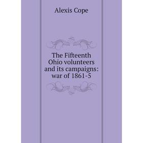 

Книга The Fifteenth Ohio volunteers and its campaigns: war of 1861-5