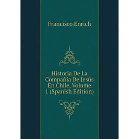 

Книга Historia De La Compañía De Jesús En Chile, Volume 1 (Spanish Edition)