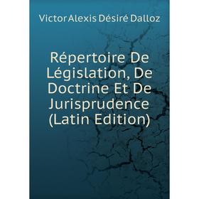 

Книга Répertoire De Législation, De Doctrine Et De Jurisprudence (Latin Edition)