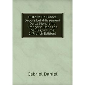 

Книга Histoire De France Depuis L'établissement De La Monarchie Françoise Dans Les Gaules, Volume 2 (French Edition)