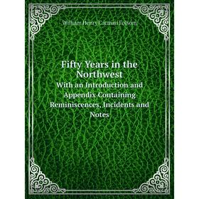 

Книга Fifty Years in the Northwest With an Introduction and Appendix Containing Reminiscences, Incidents and Notes