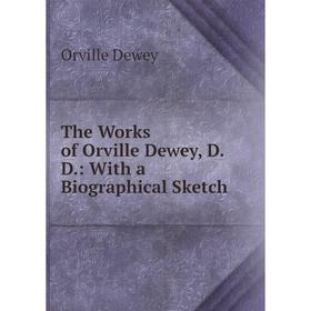 

Книга The Works of Orville Dewey, D.D.: With a Biographical Sketch