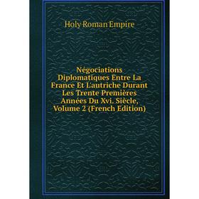 

Книга Négociations Diplomatiques Entre La France Et L'autriche Durant Les Trente Premières Années Du Xvi Siècle, Volume 2