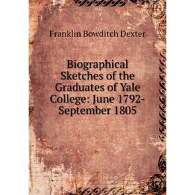 

Книга Biographical Sketches of the Graduates of Yale College: June 1792-September 1805