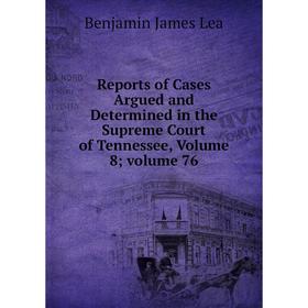 

Книга Reports of Cases Argued and Determined in the Supreme Court of Tennessee, Volume 8; volume 76