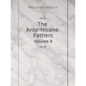 

Книга The Ante-Nicene Fathers Volume 8