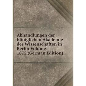 

Книга Abhandlungen der Königlichen Akademie der Wissenschaften in Berlin Volume 1875 (German Edition)