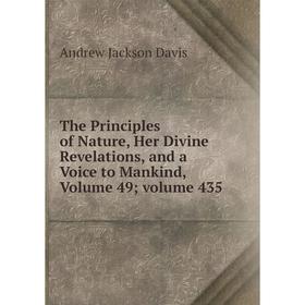 

Книга The Principles of Nature, Her Divine Revelations, and a Voice to Mankind, Volume 49; volume 435