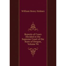 

Книга Reports of Cases Decided in the Supreme Court of the State of Oregon, Volume 94