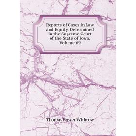 

Книга Reports of Cases in Law and Equity, Determined in the Supreme Court of the State of Iowa, Volume 69