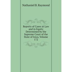

Книга Reports of Cases at Law and in Equity Determined by the Supreme Court of the State of Iowa, Volume 172