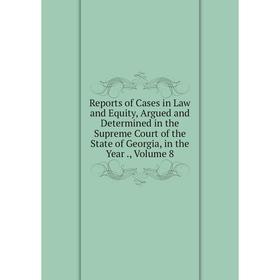 

Книга Reports of Cases in Law and Equity, Argued and Determined in the Supreme Court of the State of Georgia, in the Year., Volume 8