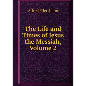 

Книга The Life and Times of Jesus the Messiah, Volume 2
