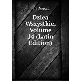 

Книга Dziea Wszystkie, Volume 14 (Latin Edition)