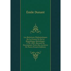 

Книга Les Relations Diplomatiques De La France Et De La République Helvétique: 1798-1803 Recueil De Documents Tirés Des Archives De Paris