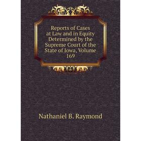 

Книга Reports of Cases at Law and in Equity Determined by the Supreme Court of the State of Iowa, Volume 169