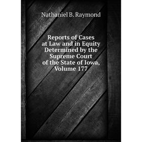 

Книга Reports of Cases at Law and in Equity Determined by the Supreme Court of the State of Iowa, Volume 177