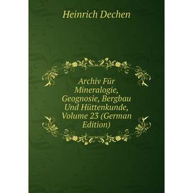 

Книга Archiv Für Mineralogie, Geognosie, Bergbau Und Hüttenkunde, Volume 23 (German Edition)