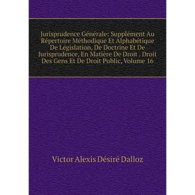 

Книга Jurisprudence général e: Supplément Au Répertoire Méthodique Et Alphabétique De Législation, De Doctrine Et De Jurisprudence, En Matière De Droi