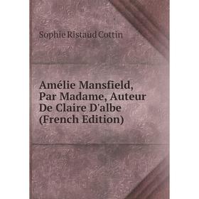 

Книга Amélie Mansfield, Par Madame, Auteur De Claire D'albe (French Edition)
