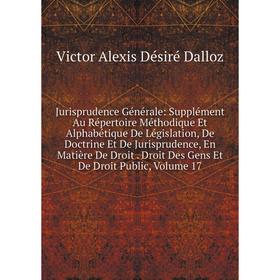 

Книга Jurisprudence général e: Supplément Au Répertoire Méthodique Et Alphabétique De Législation, De Doctrine Et De Jurisprudence, En Matière De Droi