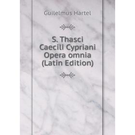 

Книга S. Thasci Caecili Cypriani Opera omnia (Latin Edition)