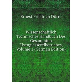 

Книга Wissenschaftlich Technisches Handbuch Des Gesammten Eisengiessereibetriebes, Volume 1 (German Edition)