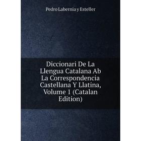 

Книга Diccionari De La Llengua Catalana Ab La Correspondencia Castellana Y Llatina, Volume 1 (Catalan Edition)