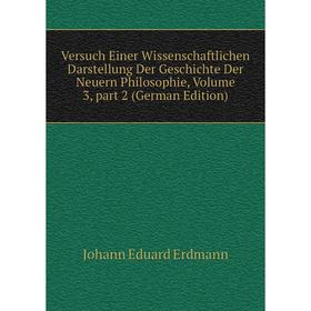 

Книга Versuch Einer Wissenschaftlichen Darstellung Der Geschichte Der Neuern Philosophie, Volume 3, part 2 (German Edition)