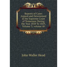 

Книга Reports of Cases Argued and Determined in the Supreme Court of Tennessee During the Year 1858 To 1859, Volume 3; volume 40