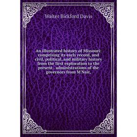 

Книга An illustrated history of Missouri: comprising its early record, and civil, political, and military history from the first exploration to the pr