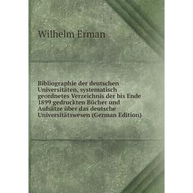 

Книга Bibliographie der deutschen Universitäten, systematisch geordnetes Verzeichnis der bis Ende 1899 gedruckten Bücher und Aufsätze