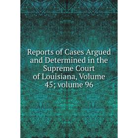 

Книга Reports of Cases Argued and Determined in the Supreme Court of Louisiana, Volume 45; volume 96